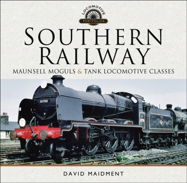 Southern Railway : Maunsell Moguls & Tank Locomotive Classes, PDF eBook