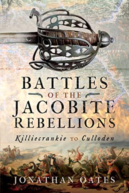 Battles of the Jacobite Rebellions : Killiecrankie to Culloden, Hardback Book