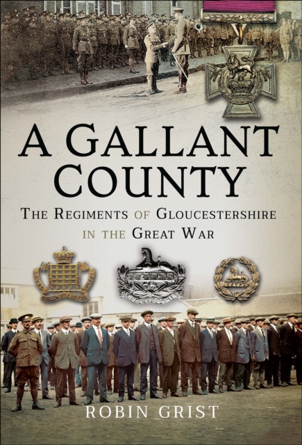 A Gallant County : The Regiments of Gloucestershire in the Great War, EPUB eBook