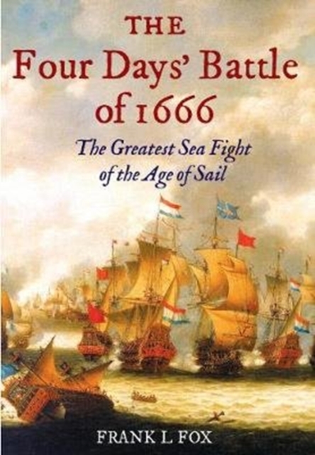 The Four Days' Battle of 1666 : The Greatest Sea Fight of the Age of Sail, Paperback / softback Book