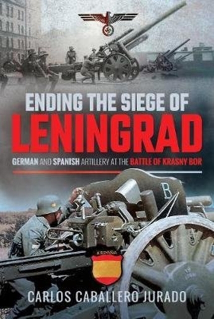 Ending the Siege of Leningrad : German and Spanish Artillery at the Battle of Krasny Bor, Hardback Book
