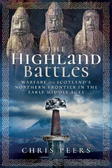 The Highland Battles : Warfare on Scotland's Northern Frontier in the Early Middle Ages, Hardback Book