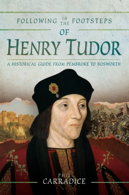 Following in the Footsteps of Henry Tudor : A Historical Journey from Pembroke to Bosworth, EPUB eBook