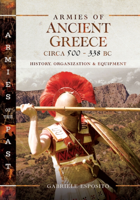 Armies of Ancient Greece Circa 500-338 BC : History, Organization & Equipment, EPUB eBook