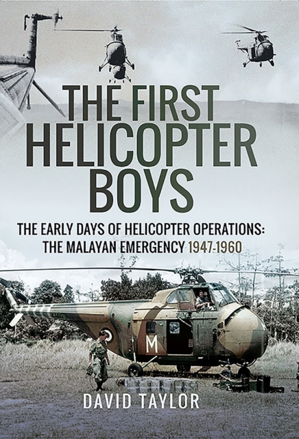 The First Helicopter Boys : The Early Days of Helicopter Operations-The Malayan Emergency, 1947-1960, EPUB eBook