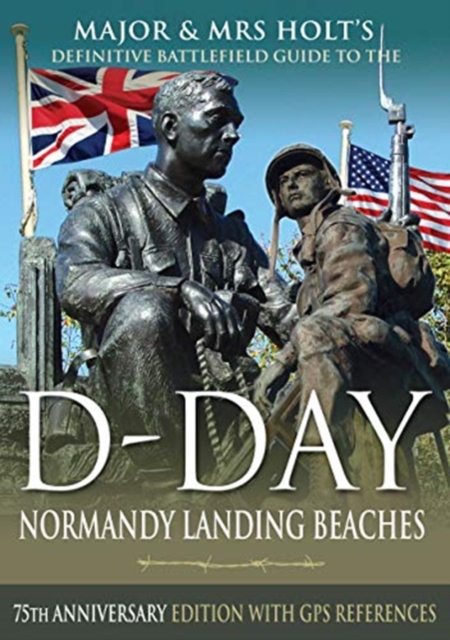 Major & Mrs Holt's Definitive Battlefield Guide to the D-Day Normandy Landing Beaches : 75th Anniversary Edition with GPS References, Paperback / softback Book