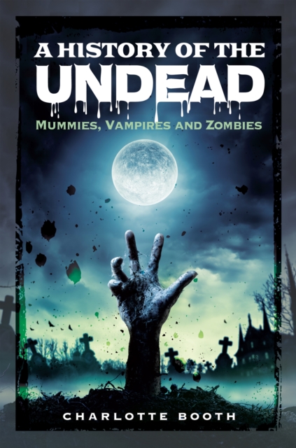 A History of the Undead : Mummies, Vampires and Zombies, EPUB eBook