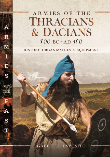Armies of the Thracians and Dacians, 500 BC to AD 150 : History, Organization and Equipment, EPUB eBook