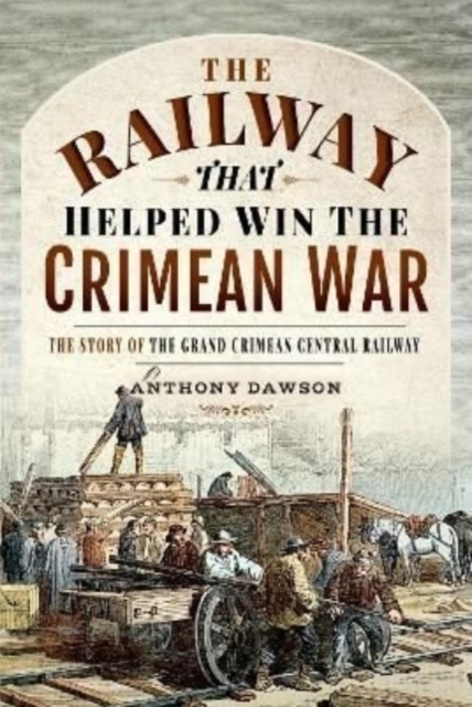 The Railway that Helped win the Crimean War : The Story of the Grand Crimean Central Railway, Hardback Book