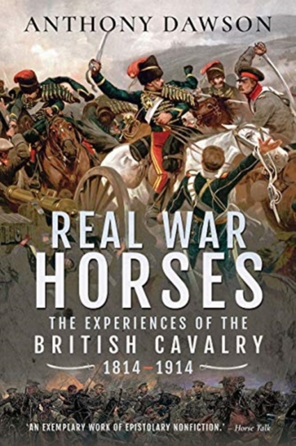 Real War Horses : The Experience of the British Cavalry, 1814-1914, Paperback / softback Book
