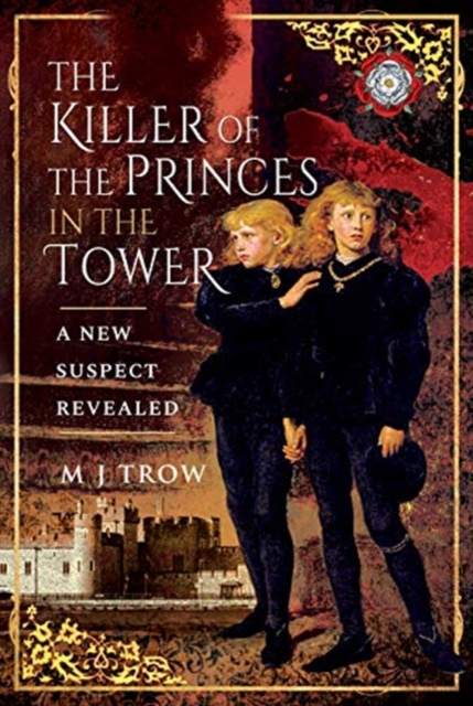 The Killer of the Princes in the Tower : A New Suspect Revealed, Hardback Book