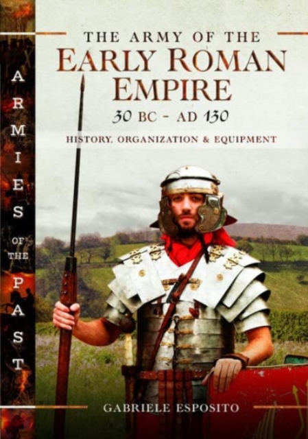 The Army of the Early Roman Empire 30 BC-AD 180 : History, Organization and Equipment, Hardback Book