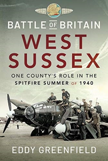 Battle of Britain, West Sussex : One County's Role in the Spitfire Summer of 1940, Hardback Book