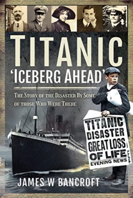 Titanic: 'Iceberg Ahead' : The Story of the Disaster By Some of those Who Were There, Paperback / softback Book
