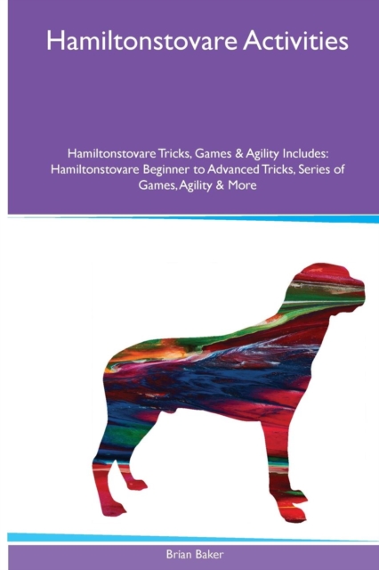 Hamiltonstovare Activities Hamiltonstovare Tricks, Games & Agility. Includes : Hamiltonstovare Beginner to Advanced Tricks, Series of Games, Agility and More, Paperback / softback Book