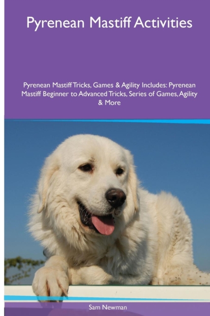Pyrenean Mastiff Activities Pyrenean Mastiff Tricks, Games & Agility. Includes : Pyrenean Mastiff Beginner to Advanced Tricks, Series of Games, Agility and More, Paperback / softback Book