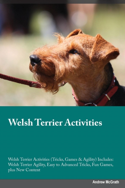 Welsh Terrier Activities Welsh Terrier Activities (Tricks, Games & Agility) Includes : Welsh Terrier Agility, Easy to Advanced Tricks, Fun Games, plus New Content, Paperback / softback Book