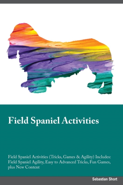 Field Spaniel Activities Field Spaniel Activities (Tricks, Games & Agility) Includes : Field Spaniel Agility, Easy to Advanced Tricks, Fun Games, plus New Content, Paperback / softback Book