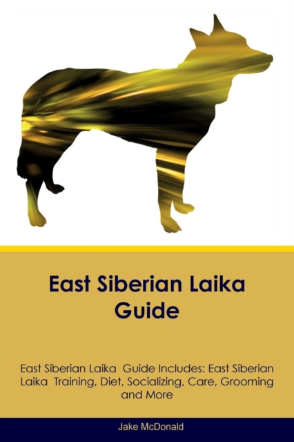 East Siberian Laika Guide East Siberian Laika Guide Includes : East Siberian Laika Training, Diet, Socializing, Care, Grooming, Breeding and More, Paperback / softback Book