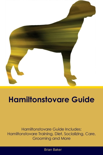 Hamiltonstovare Guide Hamiltonstovare Guide Includes : Hamiltonstovare Training, Diet, Socializing, Care, Grooming, Breeding and More, Paperback / softback Book