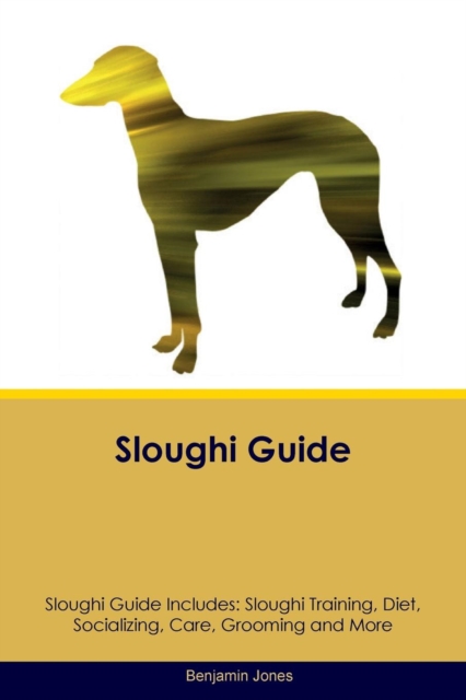 Sloughi Guide Sloughi Guide Includes : Sloughi Training, Diet, Socializing, Care, Grooming, Breeding and More, Paperback / softback Book