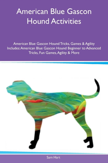 American Blue Gascon Hound Activities American Blue Gascon Hound Tricks, Games & Agility Includes : American Blue Gascon Hound Beginner to Advanced Tricks, Fun Games, Agility & More, Paperback / softback Book
