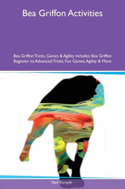 Bea Griffon Activities Bea Griffon Tricks, Games & Agility Includes : Bea Griffon Beginner to Advanced Tricks, Fun Games, Agility & More, Paperback / softback Book