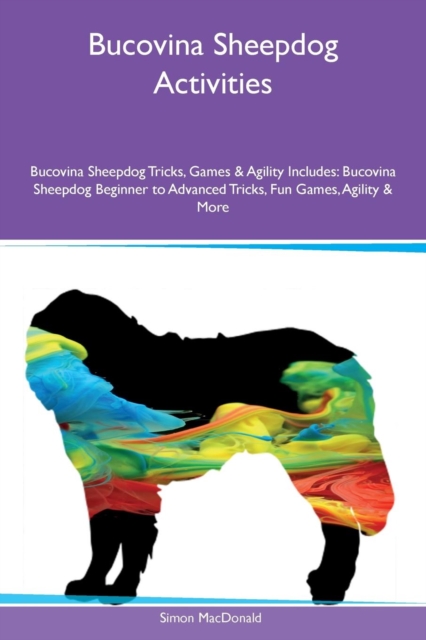 Bucovina Sheepdog Activities Bucovina Sheepdog Tricks, Games & Agility Includes : Bucovina Sheepdog Beginner to Advanced Tricks, Fun Games, Agility & More, Paperback / softback Book