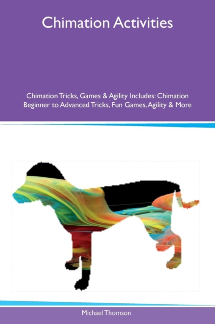 Chimation Activities Chimation Tricks, Games & Agility Includes : Chimation Beginner to Advanced Tricks, Fun Games, Agility & More, Paperback / softback Book