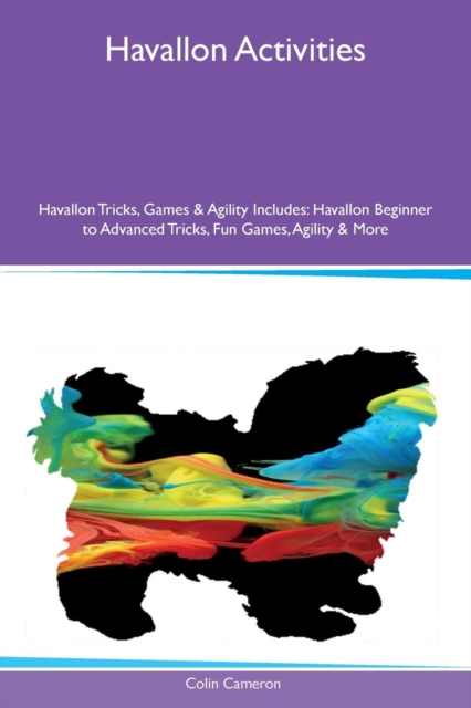 Havallon Activities Havallon Tricks, Games & Agility Includes : Havallon Beginner to Advanced Tricks, Fun Games, Agility & More, Paperback / softback Book