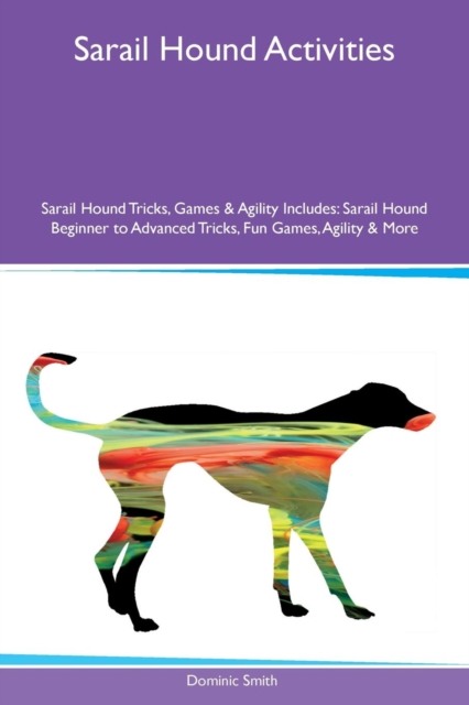 Sarail Hound Activities Sarail Hound Tricks, Games & Agility Includes : Sarail Hound Beginner to Advanced Tricks, Fun Games, Agility & More, Paperback / softback Book
