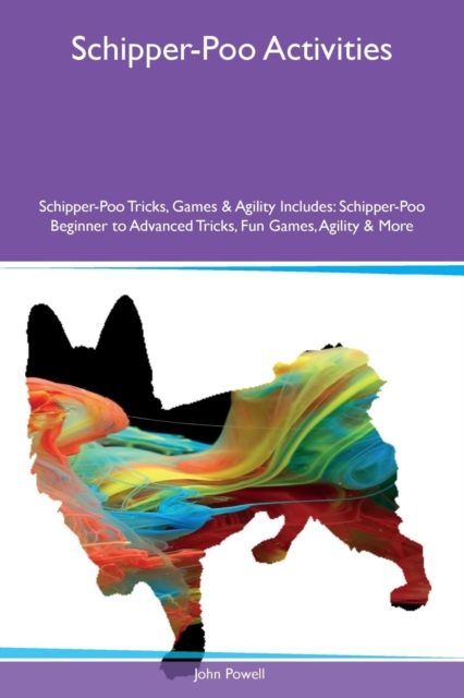 Schipper-Poo Activities Schipper-Poo Tricks, Games & Agility Includes : Schipper-Poo Beginner to Advanced Tricks, Fun Games, Agility & More, Paperback / softback Book