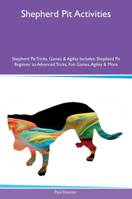 Shepherd Pit Activities Shepherd Pit Tricks, Games & Agility Includes : Shepherd Pit Beginner to Advanced Tricks, Fun Games, Agility & More, Paperback / softback Book