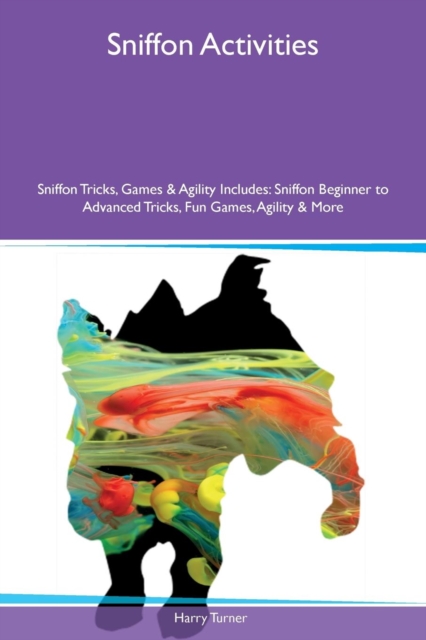 Sniffon Activities Sniffon Tricks, Games & Agility Includes : Sniffon Beginner to Advanced Tricks, Fun Games, Agility & More, Paperback / softback Book