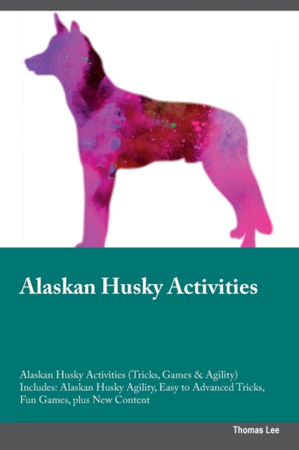 Alaskan Husky Activities Alaskan Husky Activities (Tricks, Games & Agility) Includes : Alaskan Husky Agility, Easy to Advanced Tricks, Fun Games, plus New Content, Paperback / softback Book