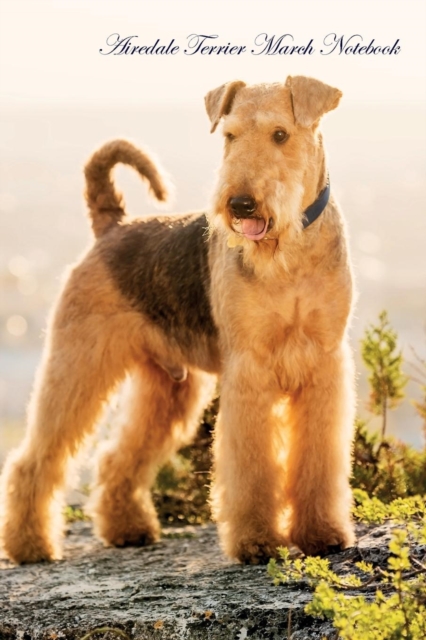 Airedale Terrier March Notebook Airedale Terrier Record, Log, Diary, Special Memories, to Do List, Academic Notepad, Scrapbook & More, Paperback / softback Book