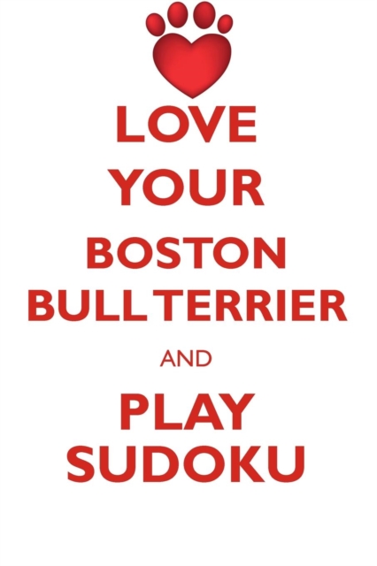 Love Your Boston Bull Terrier and Play Sudoku American Boston Bull Terrier Sudoku Level 1 of 15, Paperback / softback Book