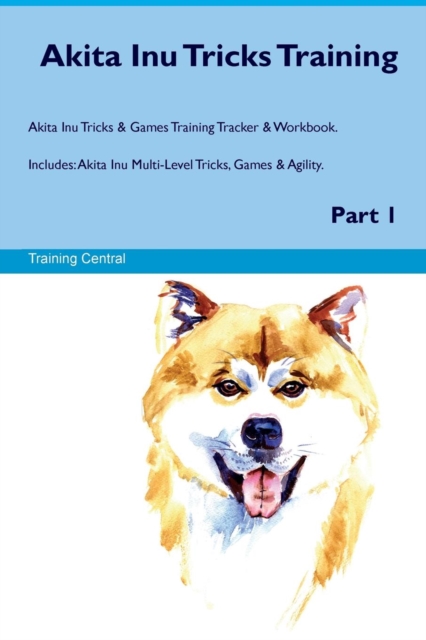Akita Inu Tricks Training Akita Inu Tricks & Games Training Tracker & Workbook. Includes : Akita Inu Multi-Level Tricks, Games & Agility. Part 1, Paperback / softback Book