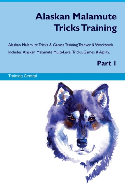 Alaskan Malamute Tricks Training Alaskan Malamute Tricks & Games Training Tracker & Workbook. Includes : Alaskan Malamute Multi-Level Tricks, Games & Agility. Part 1, Paperback / softback Book