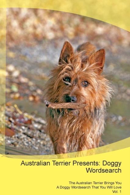 Australian Terrier Presents : Doggy Wordsearch the Australian Terrier Brings You a Doggy Wordsearch That You Will Love Vol. 1, Paperback / softback Book