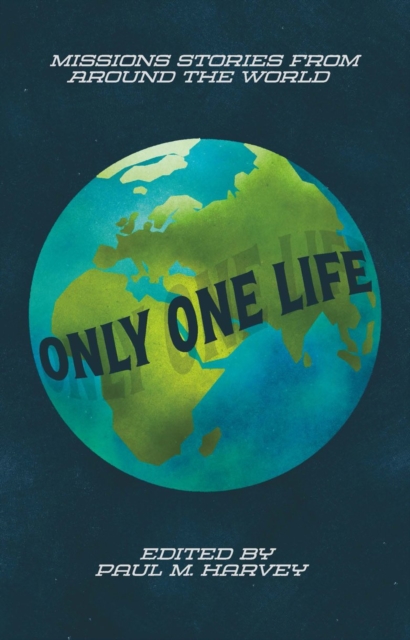 Only One Life : Missions Stories from Around the World, Paperback / softback Book