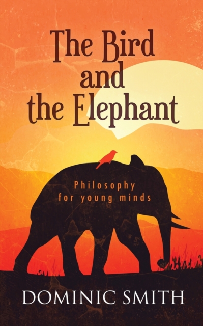 The Bird and the Elephant : Philosophy for young minds, Paperback / softback Book