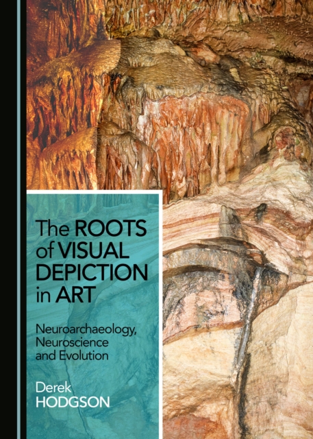 The Roots of Visual Depiction in Art : Neuroarchaeology, Neuroscience and Evolution, PDF eBook
