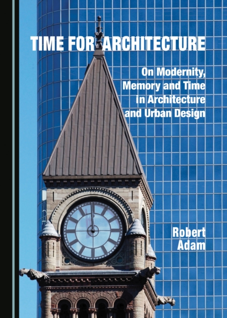 None Time for Architecture : On Modernity, Memory and Time in Architecture and Urban Design, PDF eBook