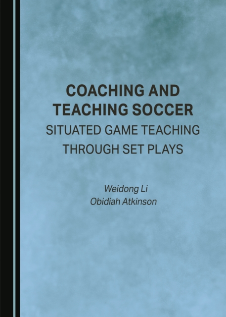 None Coaching and Teaching Soccer : Situated Game Teaching through Set Plays, PDF eBook