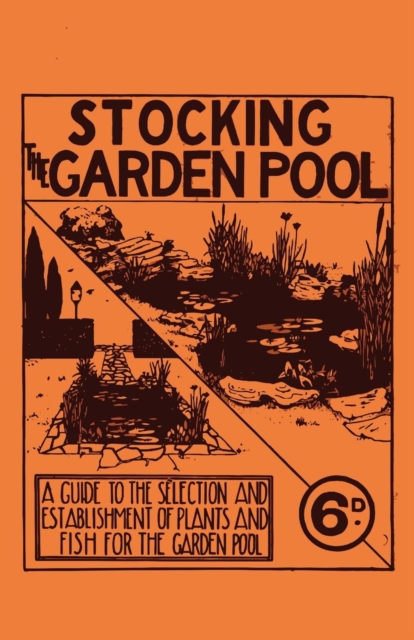 Stocking the Garden Pool - A Guide to the Selection and Establishment of Plants and Fish for the Garden Pool, Paperback / softback Book