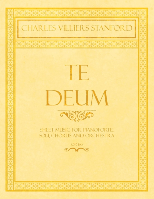 Te Deum - Sheet Music for Pianoforte, Soli, Chorus and Orchestra - Op.66, Paperback / softback Book