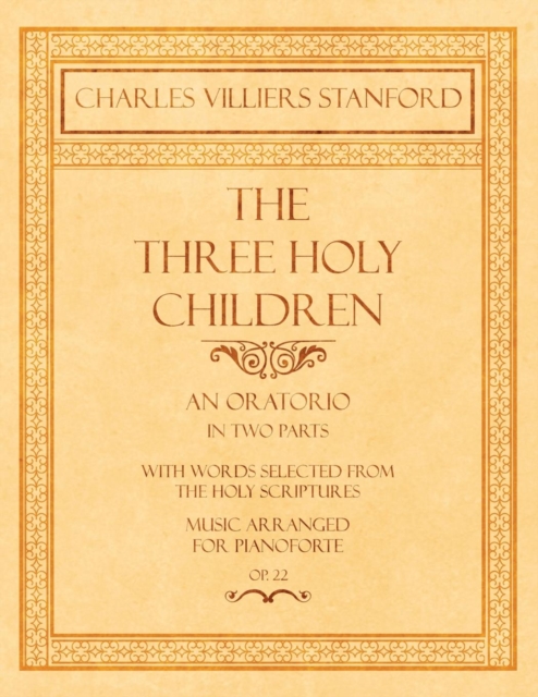 The Three Holy Children - An Oratorio - In Two Parts - With Words Selected from the Holy Scriptures - Music Arranged for Pianoforte - Op.22, Paperback / softback Book