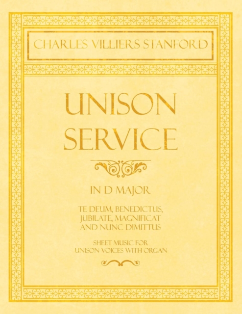 Unison Service in D Major - Te Deum, Benedictus, Jubilate, Magnificat and Nunc Dimittus - Sheet Music for Unison Voices with Organ, Paperback / softback Book