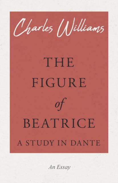 The Figure of Beatrice - A Study in Dante, Paperback / softback Book